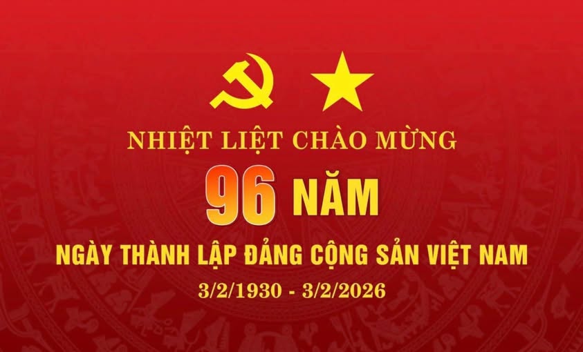 KỶ NIỆM 96 NĂM NGÀY THÀNH LẬP ĐẢNG CỘNG SẢN VIỆT NAM (3/2/1930 - 3/2/2026)  96 năm - Một chặng đường vẻ vang